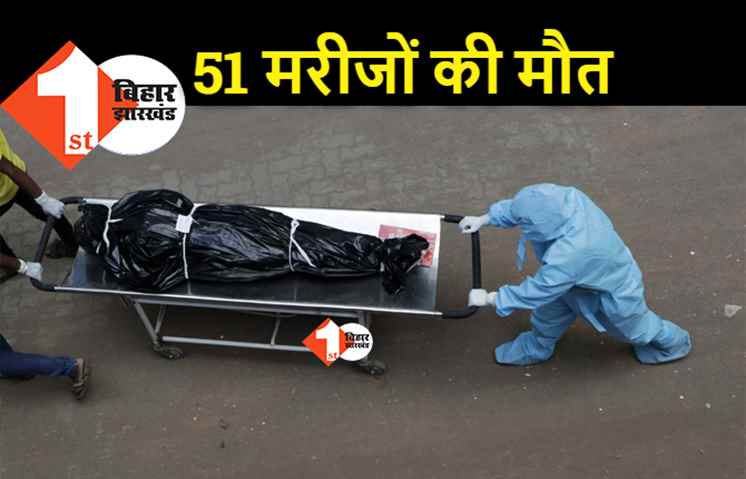 हर दिन बढ़ रहे कोरोना से मौत के आंकड़े, पटना में 11 समेत राज्य में 51 संक्रमितों की गई जान