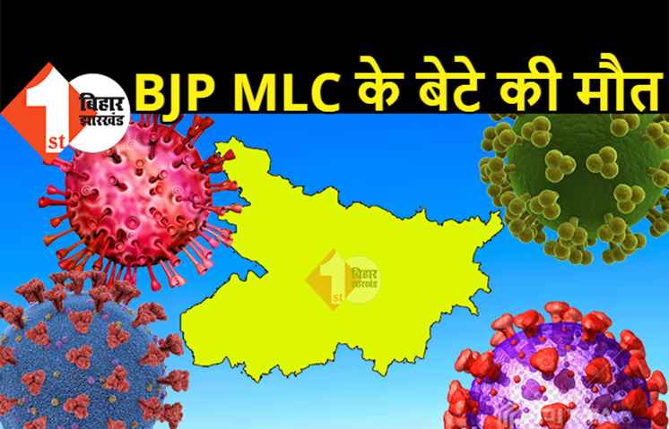 बिहार : कोरोना से BJP MLC के बेटे की मौत, महज 28 साल की उम्र में संक्रमण ने छीन ली जिंदगी