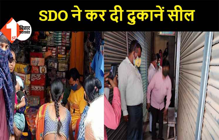 नवादा: सरकारी आदेश ना मानना पड़ गया महंगा, SDO ने कर दी दुकानें सील 