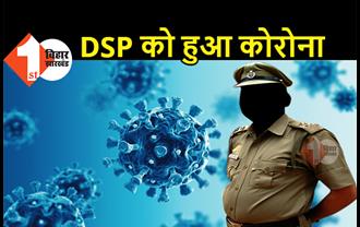 बिहार : DSP हुए कोरोना संक्रमित, सीनियर अधिकारी समेत 105 लोगों की रिपोर्ट पॉजिटिव
