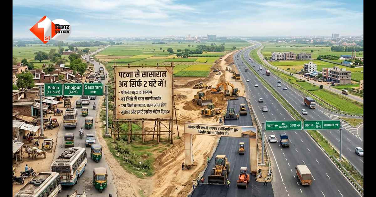 पटना से सासाराम अब सिर्फ 2 घंटे में! जानिए कब से शुरू होगा फोरलेन सड़क का निर्माण, कई जिलों की बदल जाएगी तस्वीर