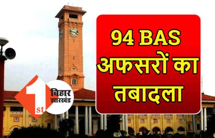बिहार प्रशासनिक सेवा के 94 अफसरों का तबादला, कई जिलों में बदले गए DDC, ADM और SDO