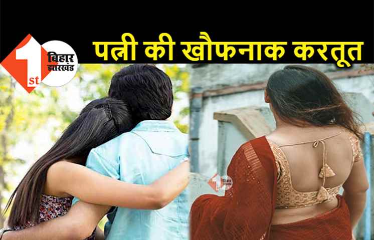 पटना : जीजा के प्यार में पागल साली ने किया पति का मर्डर, खाने में जहर देकर की हत्या 
