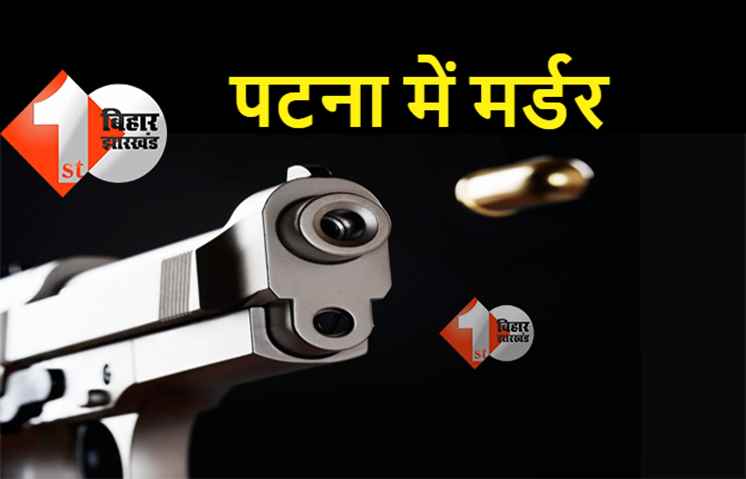 पटना में दिनदहाड़े मर्डर, अपराधियों ने एक व्यक्ति को गोलियों से भूना 