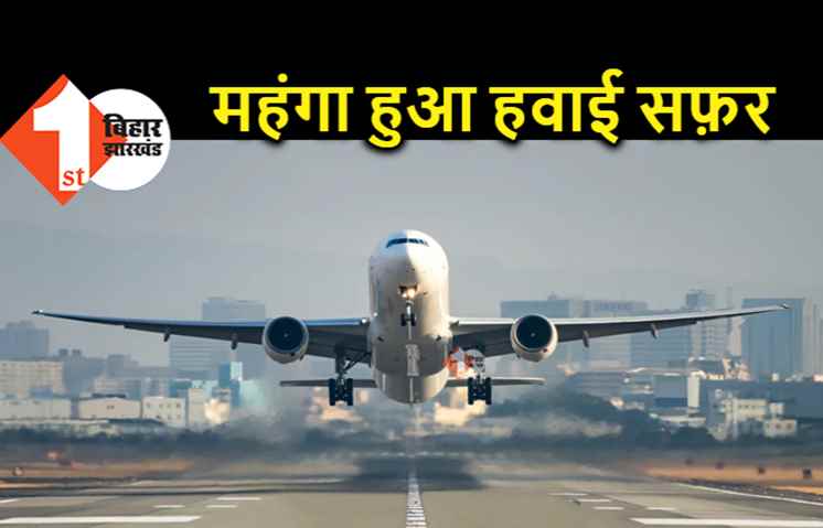 हवाई सफर अब पहले से और ज्यादा महंगा, विमान कंपनियों ने बढ़ाया न्यूनतम किराया