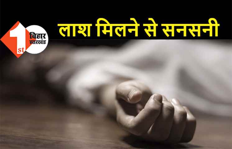 पटना में एक शख्स की लाश मिलने से हड़कंप, जांच में जुटी पुलिस 
