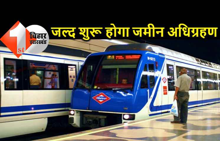 पटना मेट्रो प्रोजेक्ट के लिए 75 एकड़ जमीन की जरूरत, इन दो जगहों पर होगा अधिग्रहण