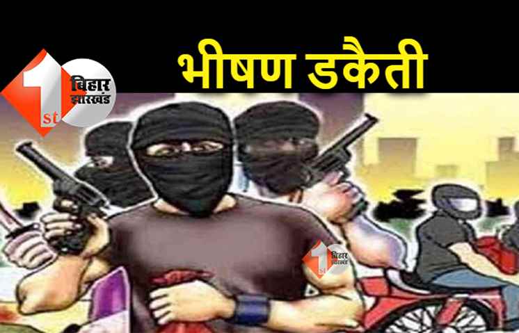 बिहार : 20 की संख्या में आए हथियारबंद डकैतों ने लूट लिए लाखों की संपत्ति, जांच में जुटी पुलिस 