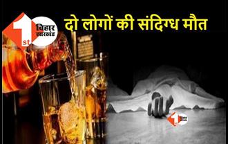 बिहार : दो मजदूरों की संदिग्ध मौत, चार की हालत गंभीर, जहरीली शराब पीने की आशंका