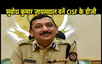 बिहार के रहने वाले IPS सुबोध कुमार जायसवाल बनें CISF के डीजी, केंद्रीय कैबिनेट ने दी मंजूरी