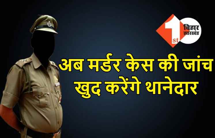 बिहार में मर्डर केस के IO होंगे थानेदार, खुद करेंगे हत्याकांडों की जांच, पुलिस मुख्यालय ने दिया आदेश