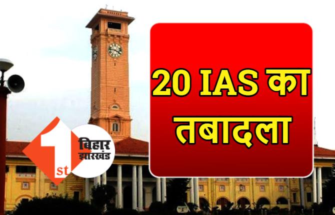 बिहार में 20 IAS का तबादला, सरकार ने जारी की अधिसूचना, यहां देखिये पूरी लिस्ट