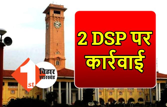 बिहार में 2 DSP के ऊपर बड़ी कार्रवाई, सरकार ने 3 वेतनवृद्धियों पर लगाई रोक