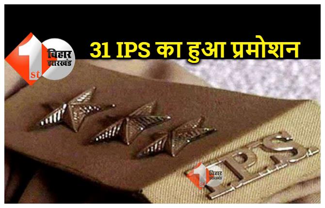 बिहार के 31 IPS का हुआ प्रमोशन, पटना SSP उपेंद्र शर्मा सहित 13 बने DIG, देखे पूरी लिस्ट