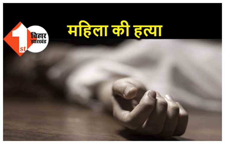 पटना : रातभर घर से गायब थी महिला, सुबह बगीचे में मिला शव
