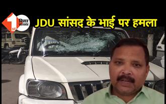 JDU सांसद के भाई को जान से मारने की कोशिश, हथियारबंद अपराधियों ने किया हमला