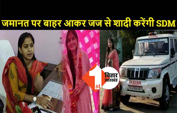 SDM से शादी रचाएंगे जज, 10 दिन की मिली जमानत, ब्याह रचाकर फिर करेंगी सरेंडर