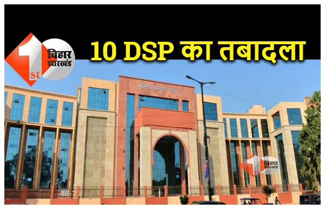 बिहार सरकार ने एक साथ 10 DSP का किया तबादला, देखिए लिस्ट