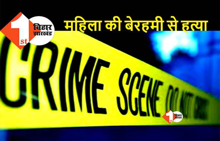 बिहार : राजधानी पटना में संपत्ति के लिए रिश्तों का कत्ल, विधवा महिला की ईंट-पत्थर से कूचकर हत्या