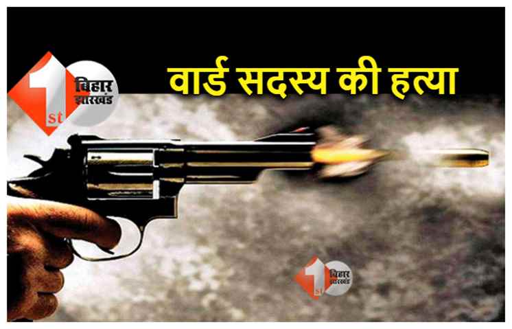 पटना में वार्ड सदस्य का मर्डर, अपराधियों ने गोली मारकर की हत्या, विरोध में सड़क जाम