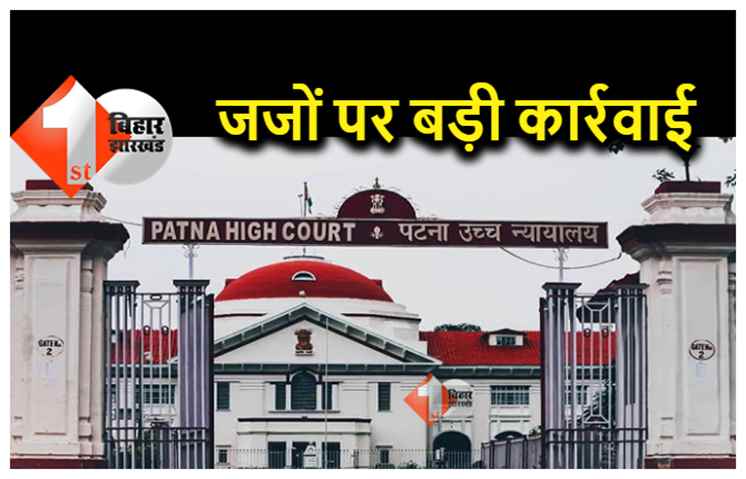 पटना हाई कोर्ट की बड़ी कार्रवाई : अलग-अलग जिलों के 7 जजों को काम करने से रोका
