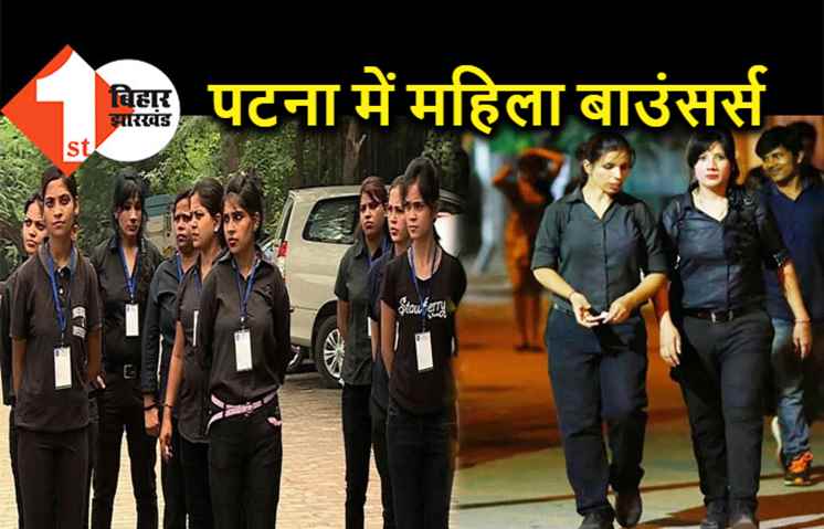 पटना में शुरू हुआ महिला बाउंसर्स का चलन, नगर निगम ने सौंपी अतिक्रमण हटाओ अभियान की जिम्मेदारी