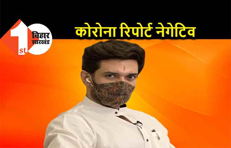 चिराग पासवान की कोरोना रिपोर्ट आई नेगेटिव, कल हुई थी जांच