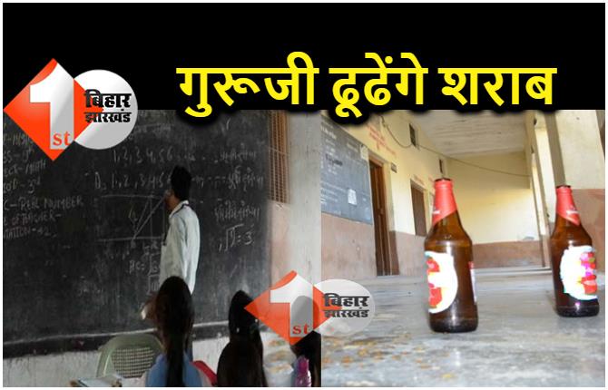 बिहार में अब सरकारी शिक्षक ढ़ूढेंगे शराब: शराबबंदी में बुरी तरह फेल हुई सरकार ने जारी किया आदेश