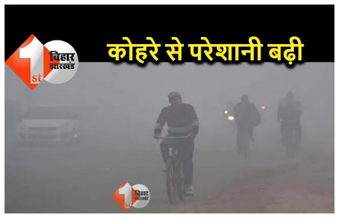 बिहार में शीतलहर का कहर जारी, सुबह से छाया है घना कोहरा, बढ़ाई कनकनी
