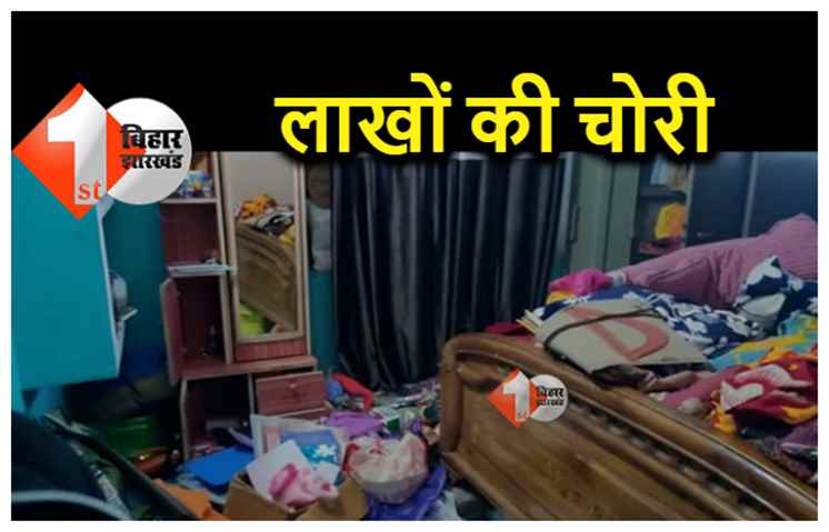 पटना :  व्यवसायी के बंद घर से 10 लाख कैश सहित 19 लाख की संपत्ति उड़ा ले गए चोर