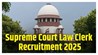 Supreme Court Law Clerk Recruitment 2025: