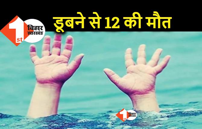 बिहार : डूबने से 12 लोगों की गई जान, परिजनों का है बुरा हाल