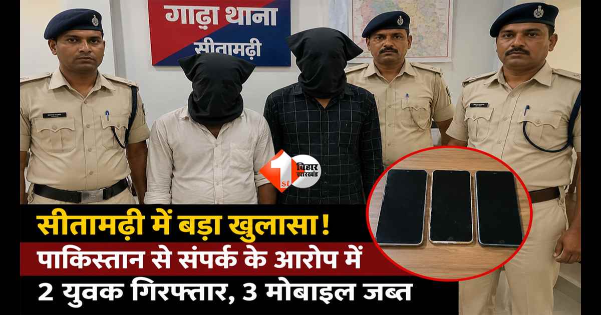 Pakistan Link का बड़ा खुलासा! सीतामढ़ी से 2 युवक गिरफ्तार, WhatsApp की 'वन-टाइम कॉल' ने बढ़ाई जांच