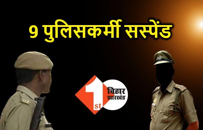 बिहार : ड्यूटी पर अवैध वसूली कर रहे 9 पुलिसकर्मी सस्पेंड, SP ने की बड़ी कार्रवाई 