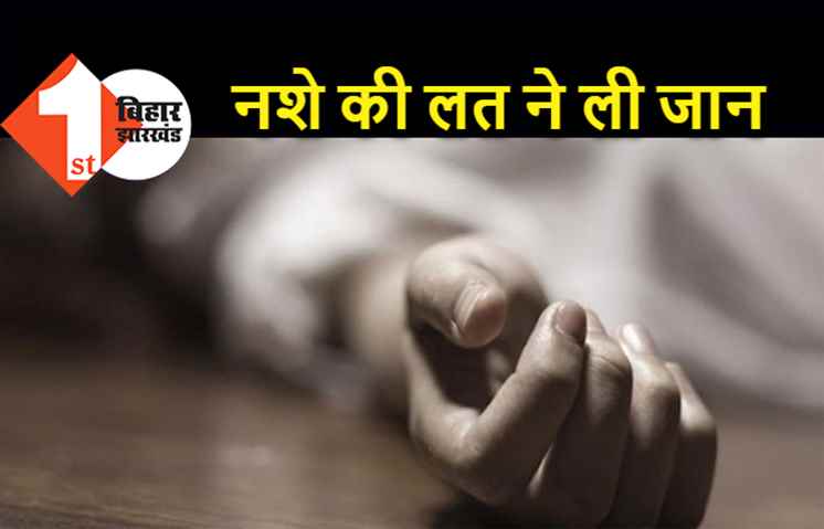 पटना में नशे की लत ने ली युवक की जान, घर वालों के टोकने से नाराज होकर की खुदकुशी 