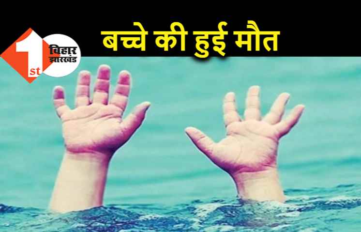 पटना : गड्ढे में डूबने से बच्चे की हुई मौत, मोकामा की घटना