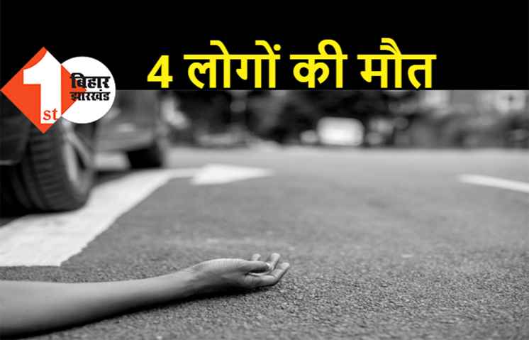 बिहार: भीषण रोड एक्सीडेंट में मासूम समेत 4 की मौत, 5 अन्य लोग घायल
