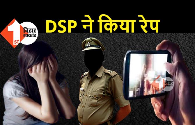 बिहार: DSP ने नाबालिग लड़की का किया रेप, पत्नी ने मोबाइल में बनाया वीडियो, FIR दर्ज
