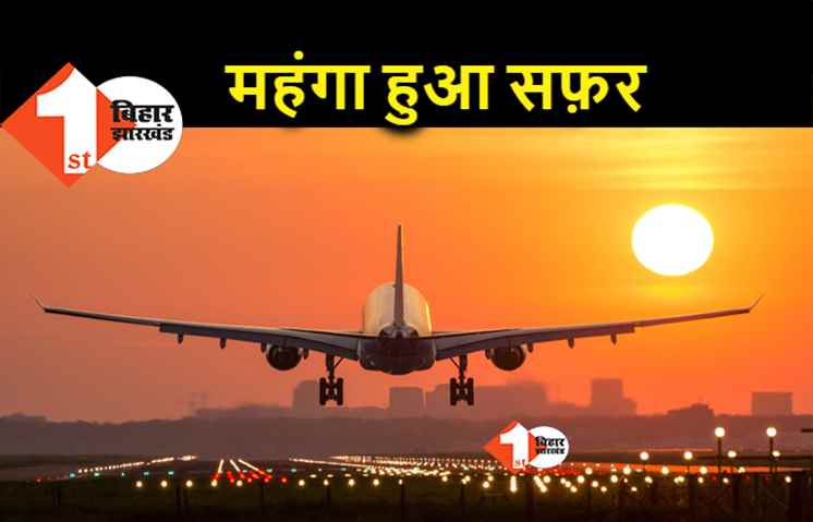 आज से महंगा हो गया हवाई सफर, विमान कंपनियों ने बढ़ाया किराया