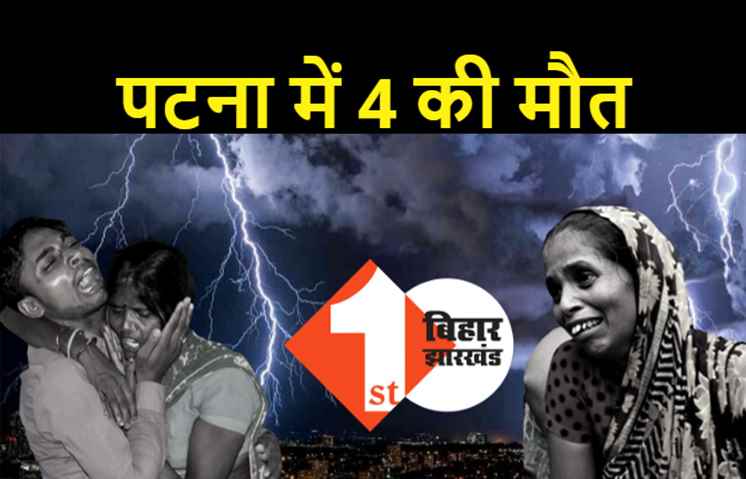 पटना में ठनका गिरने से 4 लोगों की मौत, आकाशीय बिजली गिरने से 6 लोग झुलसे