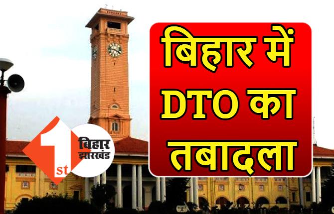 बिहार में 6 जिलों के DTO का तबादला, कई अधिकारियों को मिला एडिशनल चार्ज 