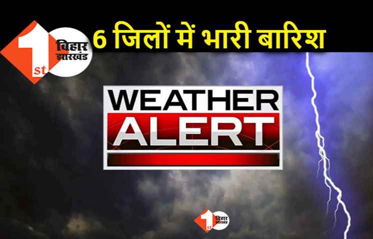 बिहार के 6 जिलों में आज भारी बारिश का अलर्ट, पटना में भी बरसेंगे मेघ