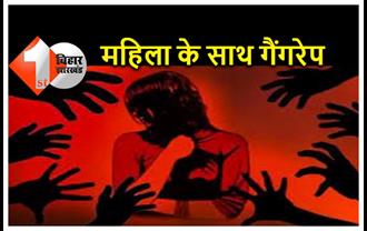 बिहार में शर्मनाक वारदात : 30 साल की महिला के साथ 6 लोगों ने किया दुष्कर्म, हालत गंभीर 