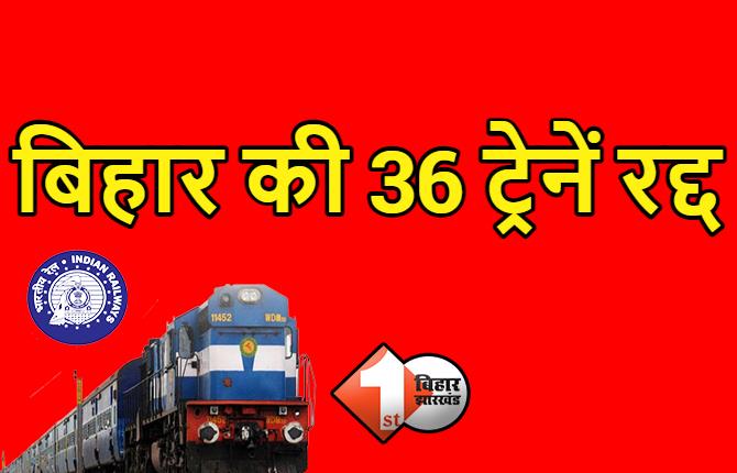 बड़ी खबर : बिहार की 36 ट्रेनें रद्द, रेलवे ने किया एलान, कई ट्रेनों का रूट चेंज, देखिये पूरी लिस्ट