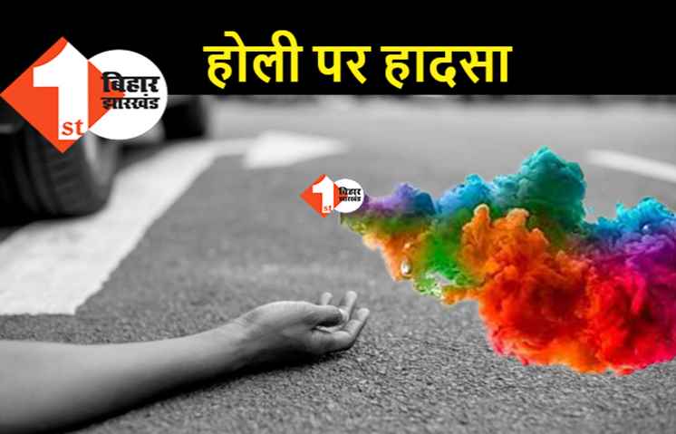 बिहार में हादसों वाली होली, अलग-अलग घटनाओं में 22 की गई जान