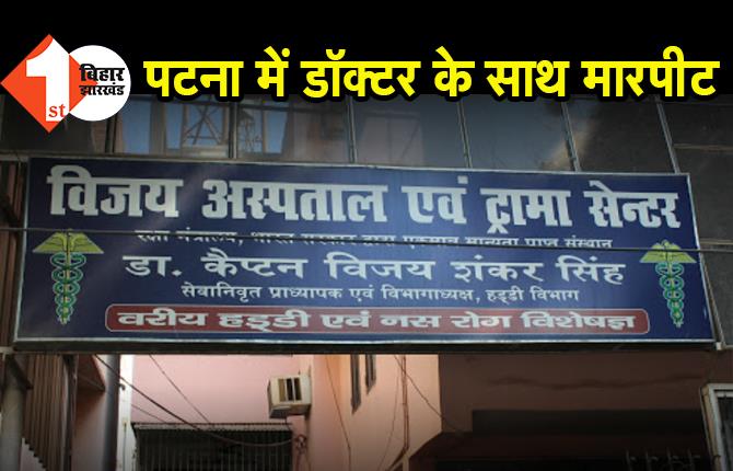 पटना में डॉक्टर के साथ मारपीट,  कैप्टेन डॉ विजय शंकर सिंह को मरीज और उसके परिजनों ने गोली मारने की दी धमकी