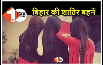 बिहार: शादी के बाद भी करती थीं गंदा काम.. तीन सगी बहनों के कारनामे दंग कर देंगे आपको