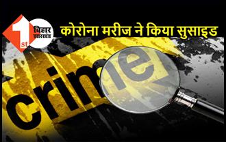 बिहार : 24 घंटे के अंदर दूसरे कोरोना मरीज ने किया सुसाइड, हॉस्पिटल की छत से कूदकर दी जान