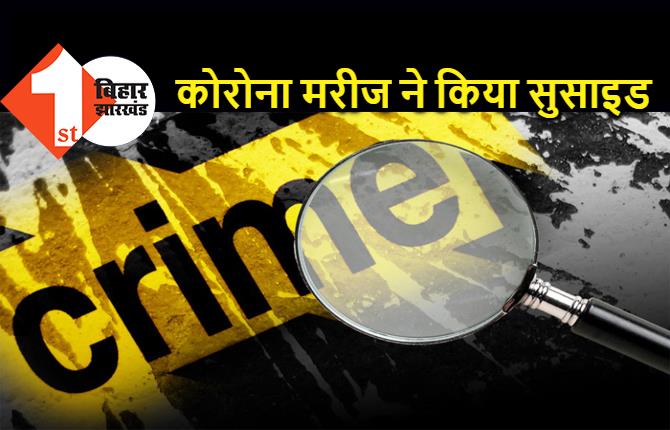 बिहार : 24 घंटे के अंदर दूसरे कोरोना मरीज ने किया सुसाइड, हॉस्पिटल की छत से कूदकर दी जान