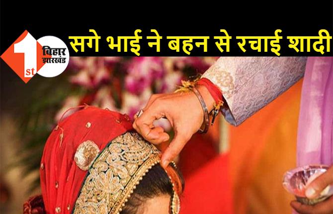 बिहार: सगे भाई ने बहन से रचाई शादी, उसके ससुराल जाकर मांग में भरा सिंदूर, देखते रह गया जीजा